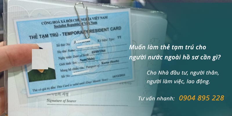 muốn làm thẻ tạm trú cho người nước ngoài cần hồ sơ gì