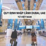 thủ tục nhập cảnh dubai uae mới nhất